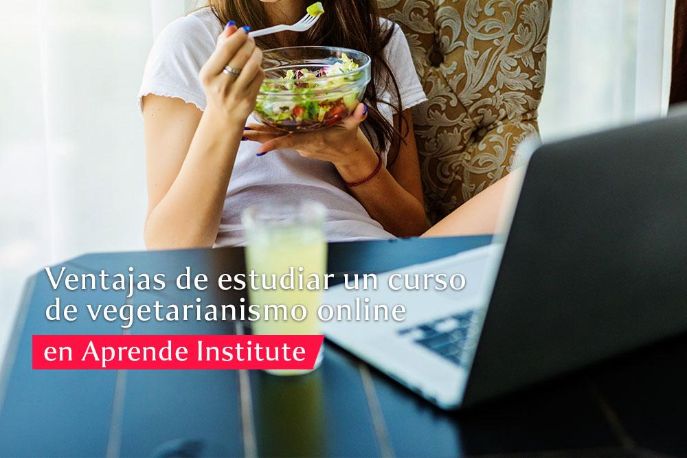 Ventajas de estudiar un curso de vegetarianismo online en Aprende Institute