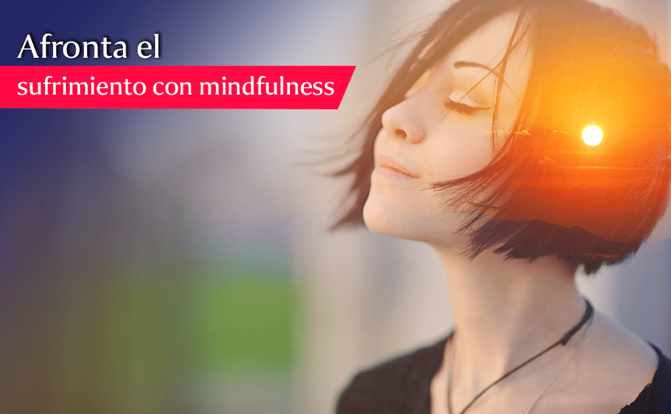 Afronta el sufrimiento con mindfulness