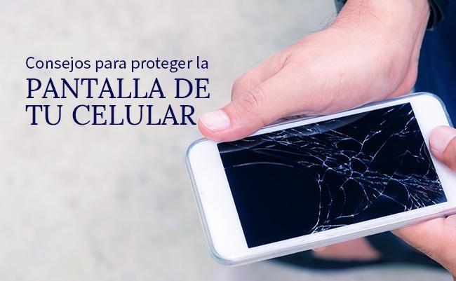 Tips para proteger la pantalla de tu celular